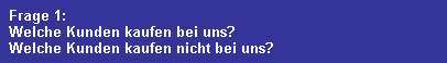 Frage 1:
  Welche Kunden kaufen bei uns?
  Welche Kunden kaufen nicht bei uns?