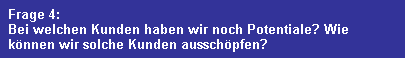 Frage 4:
  Bei welchen Kunden haben wir noch Potentiale? Wie
  k�nnen wir solche Kunden aussch�pfen?