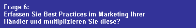 Frage 6:
  Erfassen Sie Best Practices im Marketing Ihrer
  H�ndler und multiplizieren Sie diese?